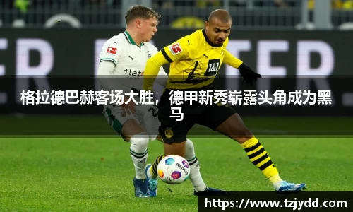 格拉德巴赫客场大胜，德甲新秀崭露头角成为黑马