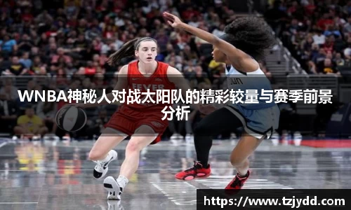 WNBA神秘人对战太阳队的精彩较量与赛季前景分析