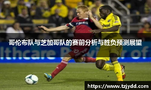 哥伦布队与芝加哥队的赛前分析与胜负预测展望