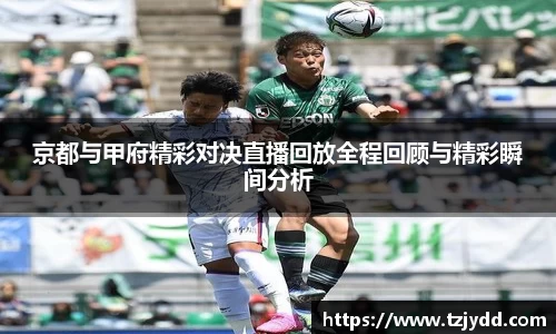 京都与甲府精彩对决直播回放全程回顾与精彩瞬间分析