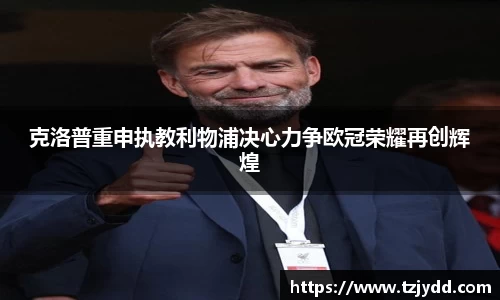 克洛普重申执教利物浦决心力争欧冠荣耀再创辉煌