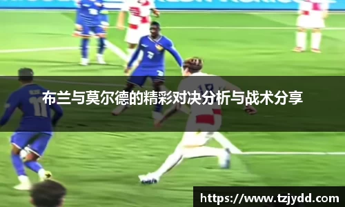 布兰与莫尔德的精彩对决分析与战术分享