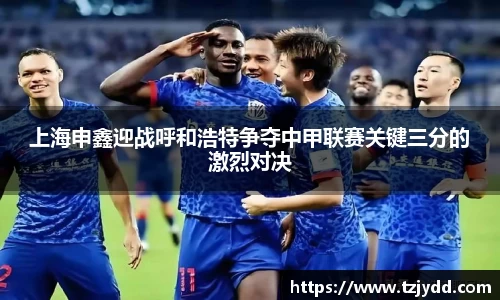 上海申鑫迎战呼和浩特争夺中甲联赛关键三分的激烈对决