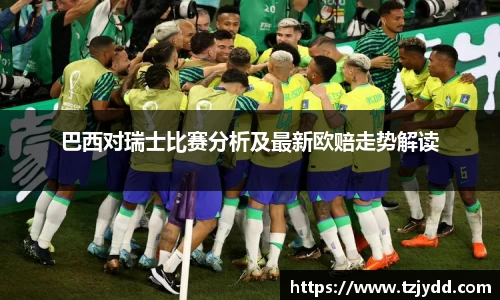 巴西对瑞士比赛分析及最新欧赔走势解读