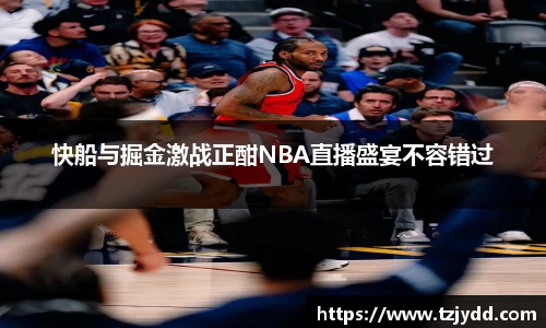 快船与掘金激战正酣NBA直播盛宴不容错过